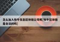 怎么加入牧牛生态区块链公司呢[牧牛区块链是合法的吗]