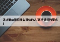 区块链公司招什么岗位的人[区块链招聘要求]