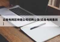 云南电网区块链公司招聘公告[云南电网集团]