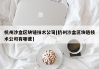 杭州沙盒区块链技术公司[杭州沙盒区块链技术公司有哪些]