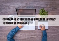 榆林区块链公司有哪些名单啊[榆林区块链公司有哪些名单啊最新]