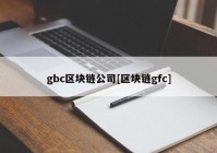 gbc区块链公司[区块链gfc]