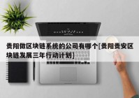 贵阳做区块链系统的公司有哪个[贵阳贵安区块链发展三年行动计划]