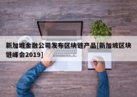 新加坡金融公司发布区块链产品[新加坡区块链峰会2019]